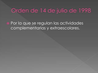  Por la que se regulan las actividades 
complementarias y extraescolares. 
 