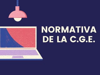 NORMATIVA
DE LA C.G.E.
 