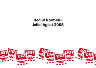 Recull Normatiu
Juliol-Agost 2008
 