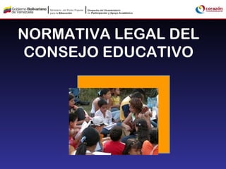 NORMATIVA LEGAL DEL
 CONSEJO EDUCATIVO
 
