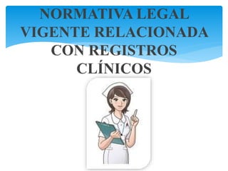 NORMATIVA LEGAL
VIGENTE RELACIONADA
CON REGISTROS
CLÍNICOS
 