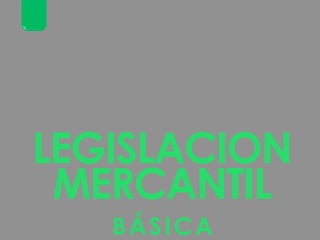 LEGISLACION
MERCANTIL
BÁSICA
 