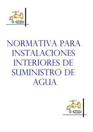 NORMATIVA PARA
 INSTALACIONES
  INTERIORES DE
 SUMINISTRO DE
      AGUA
 