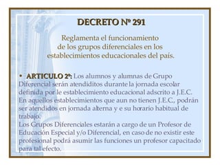 DECRETO Nº 291 Reglamenta el funcionamiento  de los grupos diferenciales en los  establecimientos educacionales del país. ...
