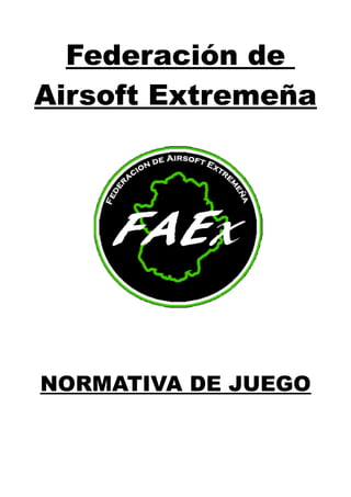 Federación de
Airsoft Extremeña




NORMATIVA DE JUEGO
 