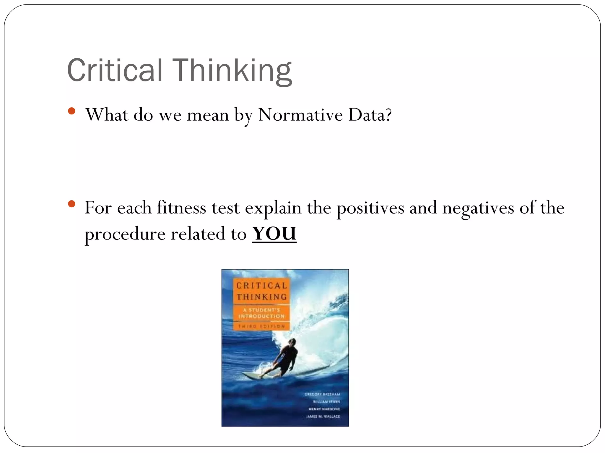 Critical Thinking What do we mean by Normative Data? For each fitness test explain the positives and negatives of the procedure related to  YOU 