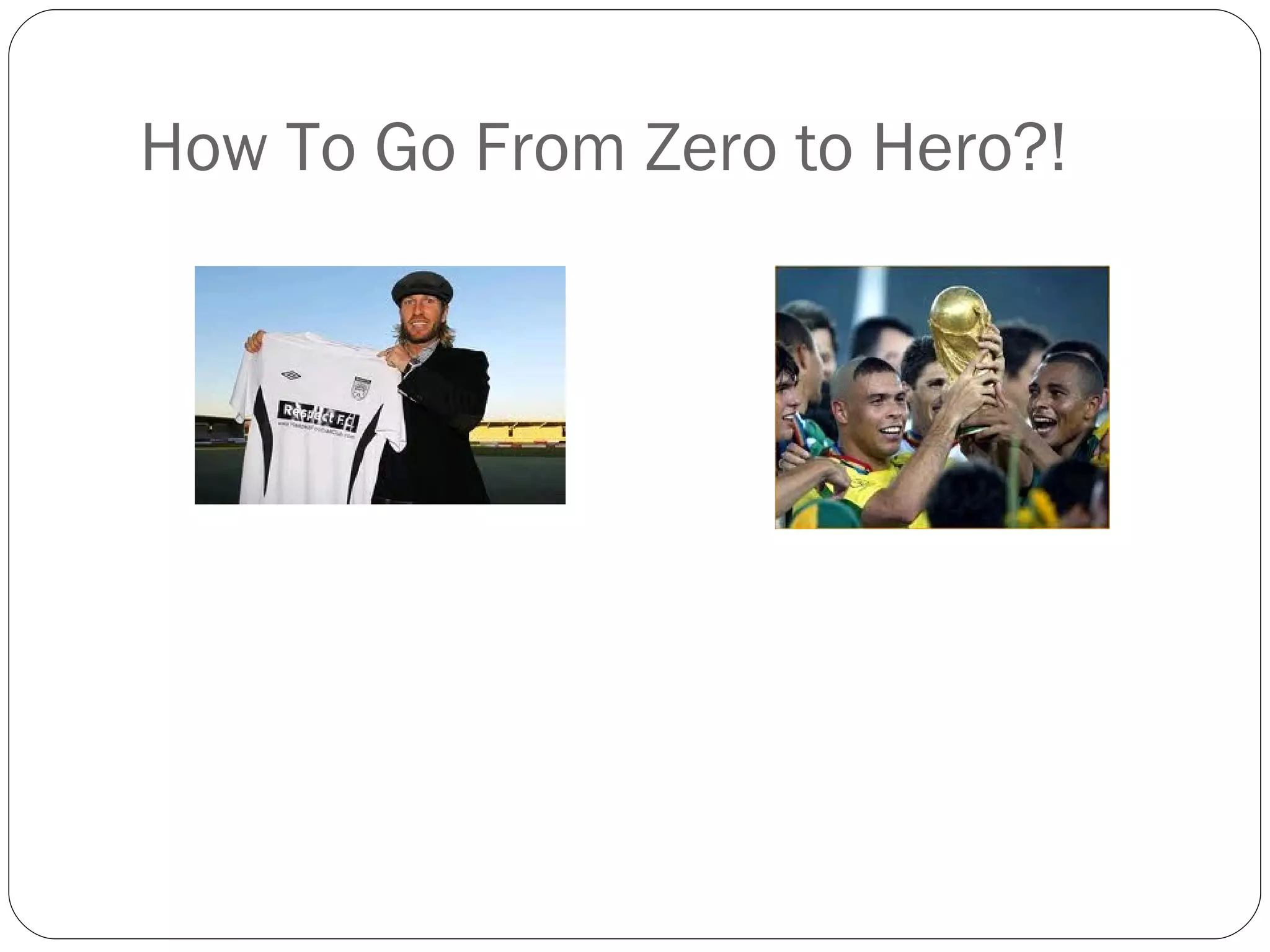 How To Go From Zero to Hero?! 