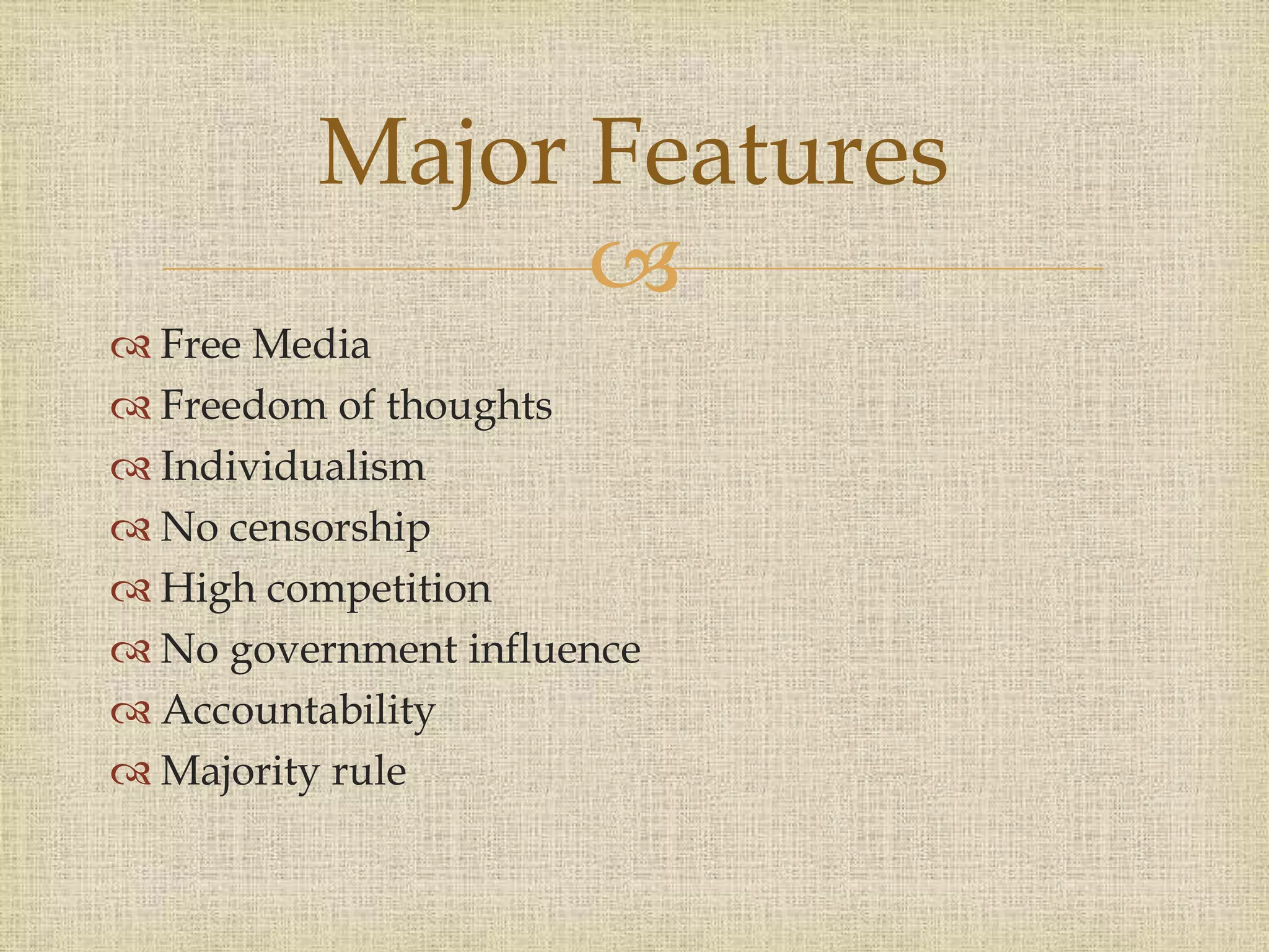 
 Free Media
 Freedom of thoughts
 Individualism
 No censorship
 High competition
 No government influence
 Accountability
 Majority rule
Major Features
 