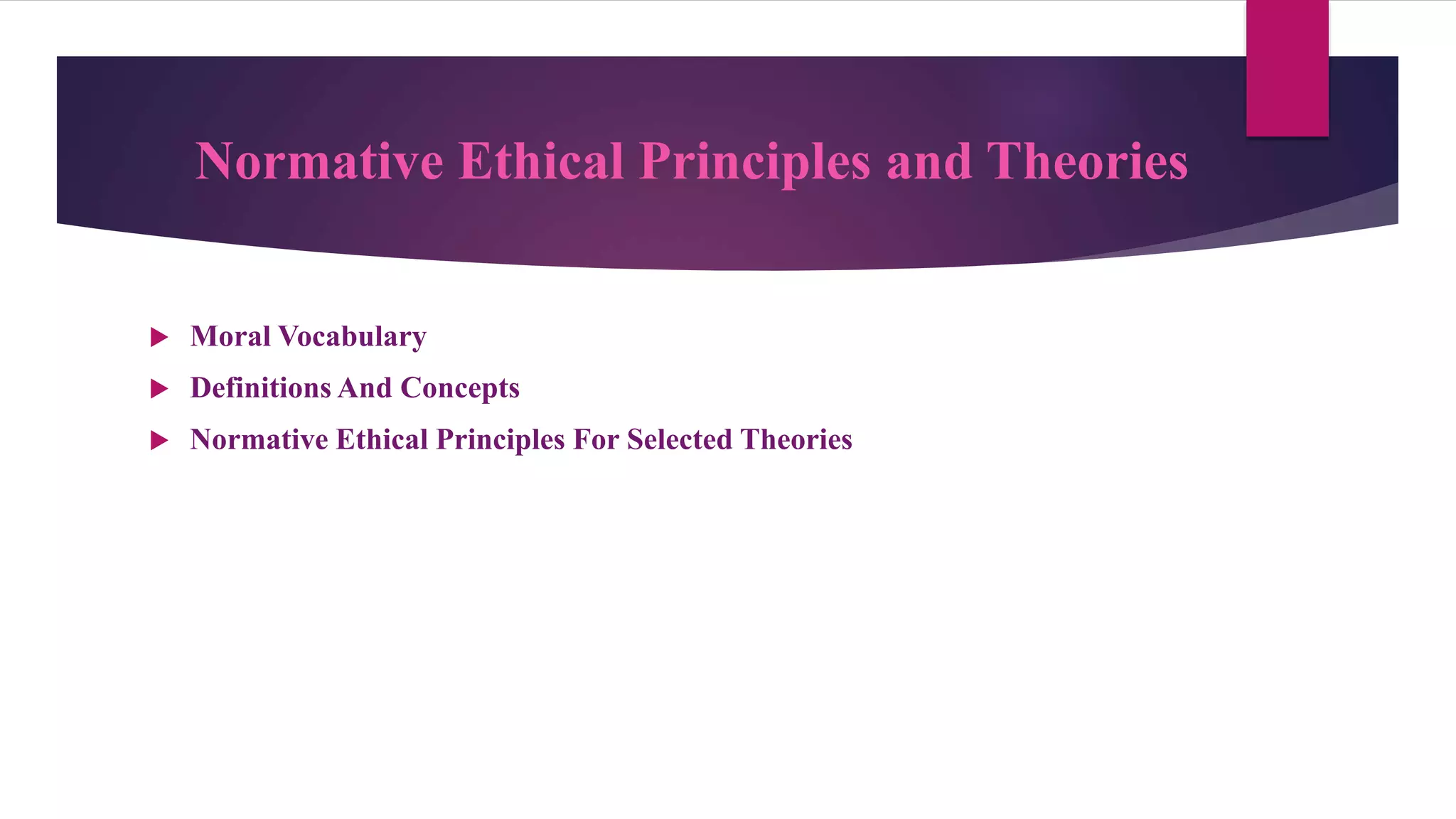 Normative Ethical Principles and Theories
 Moral Vocabulary
 Definitions And Concepts
 Normative Ethical Principles For Selected Theories
 