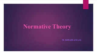 Normative Theory
M. SOHAIB AFZAAL
 