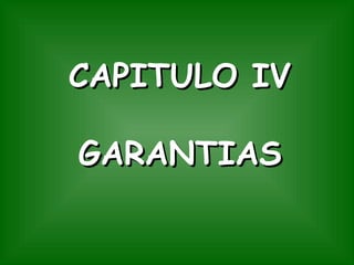 CAPITULO IV GARANTIAS 