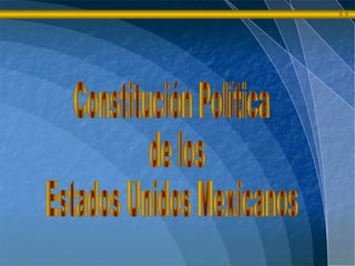 Constitución Política de los  Estados Unidos Mexicanos 