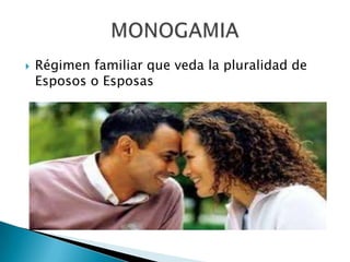 

Régimen familiar que veda la pluralidad de
Esposos o Esposas

 