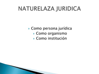 

Como persona jurídica
 Como organismo
 Como institución

 