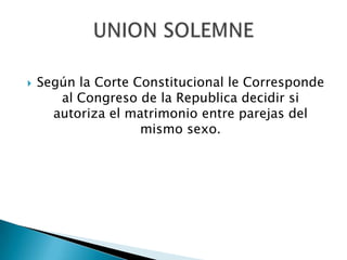 

Según la Corte Constitucional le Corresponde
al Congreso de la Republica decidir si
autoriza el matrimonio entre parejas del
mismo sexo.

 