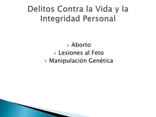 Aborto
 Lesiones al Feto
Manipulación Genética




 