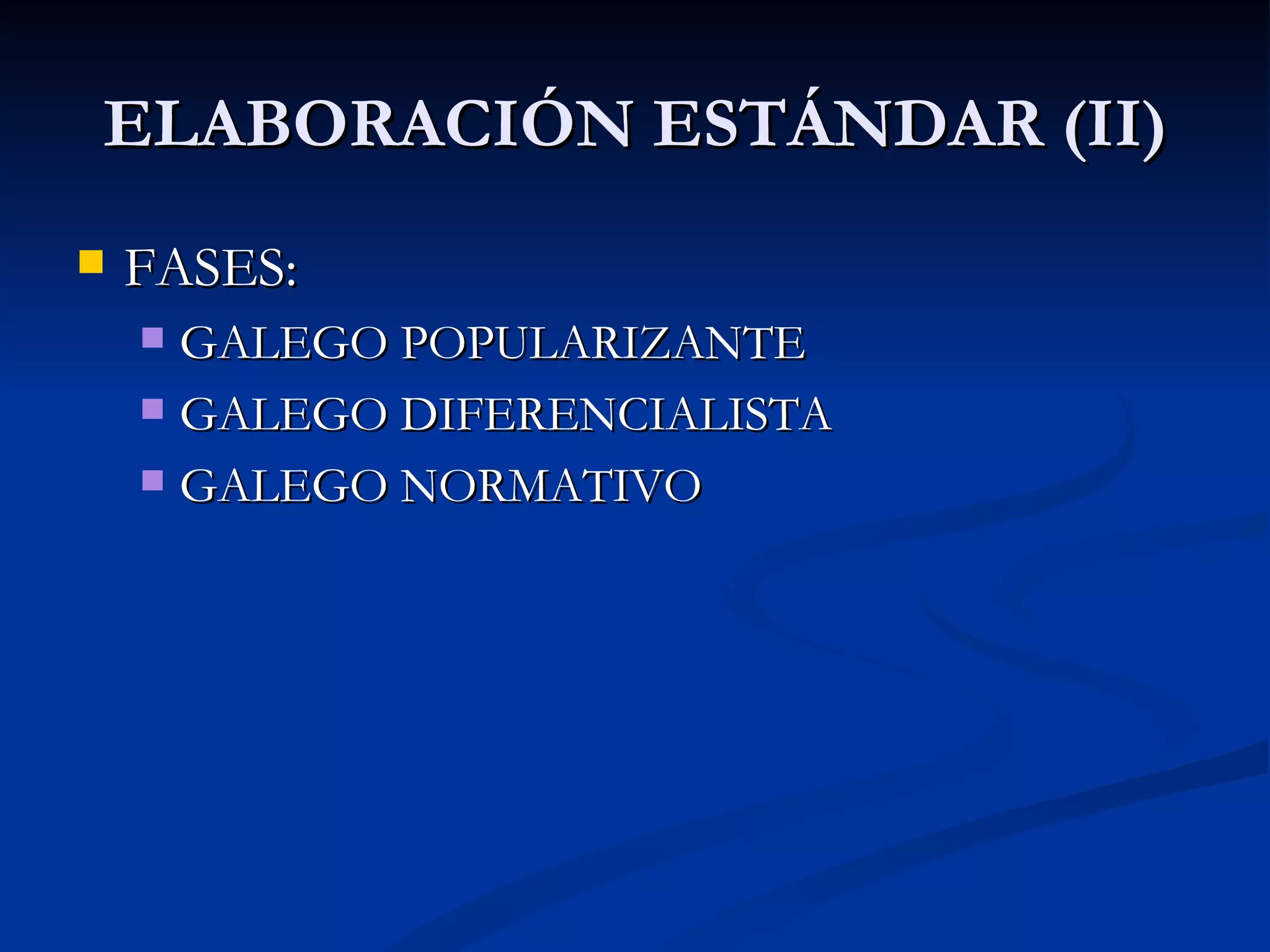ELABORACIÓN ESTÁNDAR (II) FASES: GALEGO POPULARIZANTE GALEGO DIFERENCIALISTA GALEGO NORMATIVO 