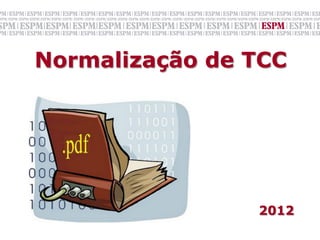 Normalização de TCC
         	
  
         	
  
         	
  
         	
  
         	
  
         	
  
         	
  
         	
  
         	
  
         	
  
                2012
 