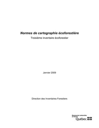 Normes de cartographie écoforestière
Troisième inventaire écoforestier

Janvier 2009

Direction des Inventaires Forestiers

 