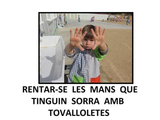 RENTAR-SE LES MANS QUE
TINGUIN SORRA AMB
TOVALLOLETES