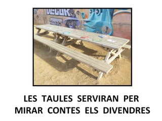 LES TAULES SERVIRAN PER
MIRAR CONTES ELS DIVENDRES