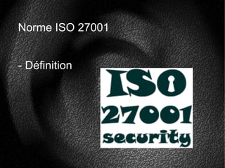 Norme ISO 27001
- Définition
 