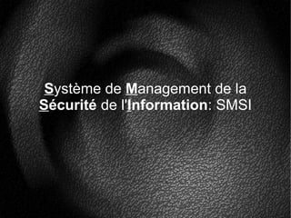 Système de Management de la
Sécurité de l'Information: SMSI
 