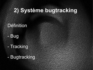 2) Système bugtracking
Définition
- Bug
- Tracking
- Bugtracking
 