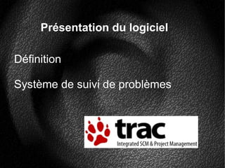Présentation du logiciel
Définition
Système de suivi de problèmes
 