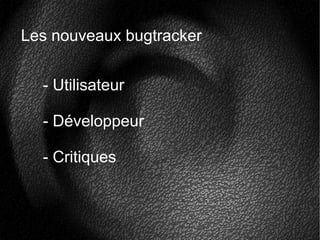 Les nouveaux bugtracker
- Utilisateur
- Développeur
- Critiques
 