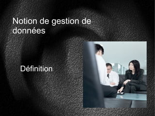 Notion de gestion de
données
Définition
 