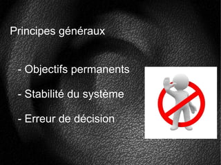 Principes généraux
- Objectifs permanents
- Stabilité du système
- Erreur de décision
 