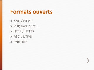 Formats ouverts
» XML / HTML
» PHP, Javascript…
» HTTP / HTTPS
» ASCII, UTF-8
» PNG, GIF
 