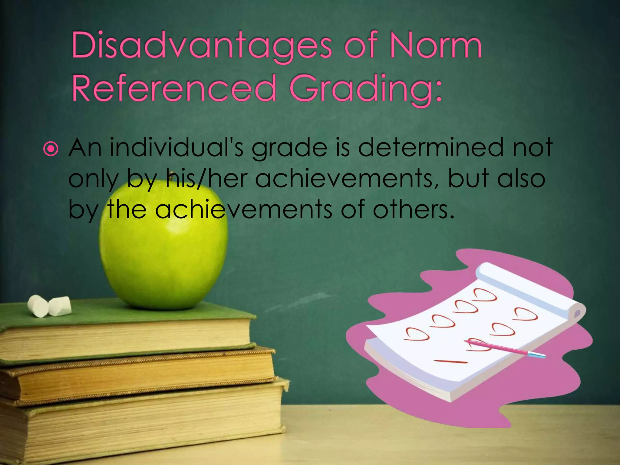 

An individual's grade is determined not
only by his/her achievements, but also
by the achievements of others.

 