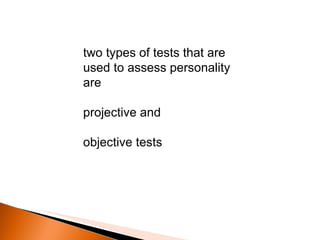 two types of tests that are used to assess personality are  projective and  objective tests 