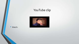 YouTube clip
• Watch:
 