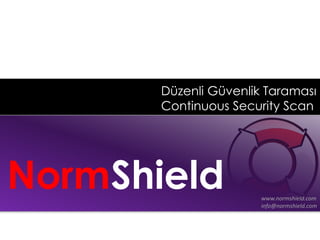 Düzenli Güvenlik Taraması 
Continuous Security Scan 
Norm Shield 
www.normshield.com 
info@normshield.com 
 