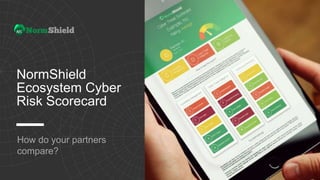 NormShield
Ecosystem Cyber
Risk Scorecard
How do your partners
compare?
 