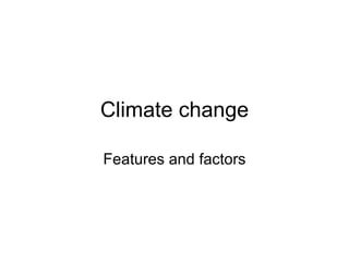 Climate change Features and factors 