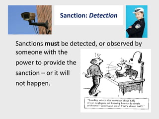 Sanction:  Detection Sanctions  must  be detected, or observed by someone with the  power to provide the  sanction – or it will  not happen. 