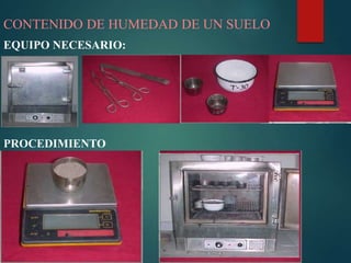 CONTENIDO DE HUMEDAD DE UN SUELO
PROCEDIMIENTO
EQUIPO NECESARIO:
 