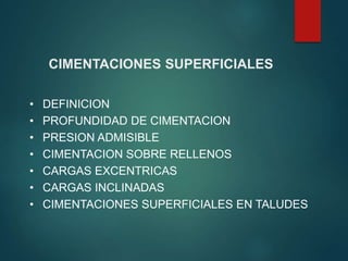 CIMENTACIONES SUPERFICIALES
• DEFINICION
• PROFUNDIDAD DE CIMENTACION
• PRESION ADMISIBLE
• CIMENTACION SOBRE RELLENOS
• CARGAS EXCENTRICAS
• CARGAS INCLINADAS
• CIMENTACIONES SUPERFICIALES EN TALUDES
 