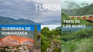 TURISMO
QUEBRADA DE
HUMAHUACA
EL
TREN DE
LAS NUBES
 