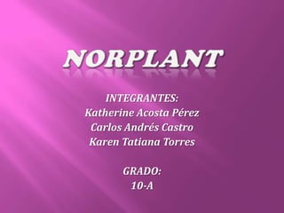 INTEGRANTES:
Katherine Acosta Pérez
Carlos Andrés Castro
Karen Tatiana Torres
GRADO:
10-A

 