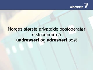 Norges største privateide postoperatør
           distribuerer nå
   uadressert og adressert post



                                      Alle ser i
                                     postkassa
 