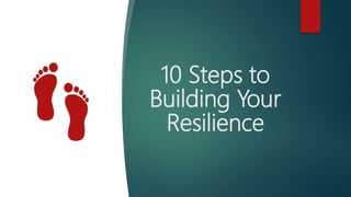 10 Steps to
Building Your
Resilience
 