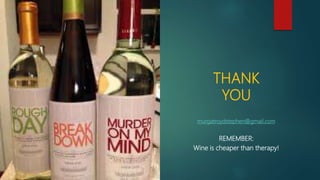 THANK
YOU
murgatroydstephen@gmail.com
REMEMBER:
Wine is cheaper than therapy!
 