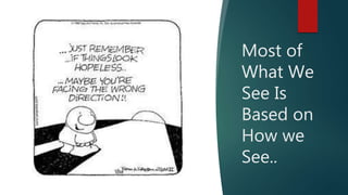 Most of
What We
See Is
Based on
How we
See..
 
