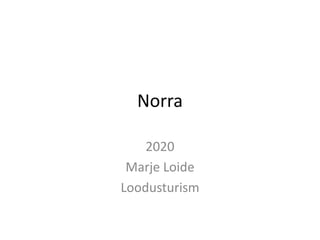 Norra
2020
Marje Loide
Loodusturism
 