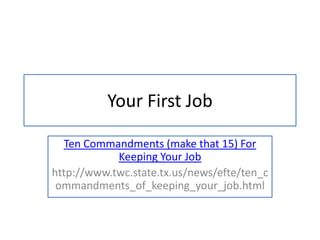 Your First Job

  Ten Commandments (make that 15) For
            Keeping Your Job
http://www.twc.state.tx.us/news/efte/ten_c
 ommandments_of_keeping_your_job.html
 